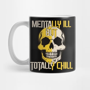 MENTALLY ILL BUT TOTALLY CHIL Mug